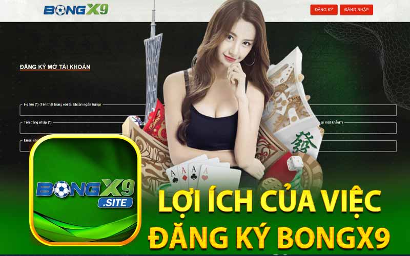 Lợi Ích Của Việc
Đăng Ký BongX9