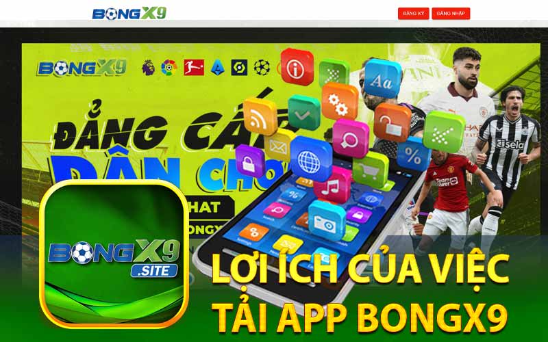 Lợi Ích Của Việc
Tải App BongX9